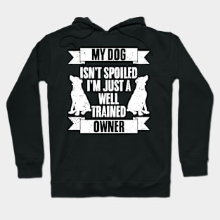 My Dog Isn't Spoiled I'm Just Well Trained Awesome Dog Owner Hoodie